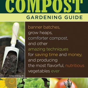 May include: The Complete Compost Gardening Guide book cover features a brown background with the title in green and yellow letters. The text below the title reads "banner batches, grow heaps, comforter compost, and other amazing techniques for saving time and money, and producing the most flavorful, nutritious vegetables ever". The cover also features three images of vegetables: a sunflower, a head of lettuce, and a tomato.