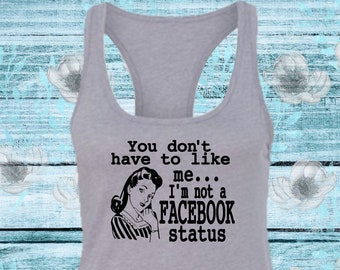 You Don't Have To Like Me I'm Not A Facebook Status Tank Top