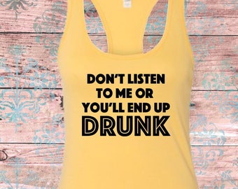 Don't Listen To Me Or You'll End Up Drunk Tank Top