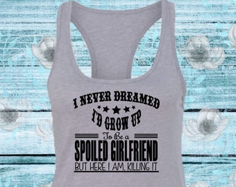 I Never Dreamed I'd Grow Up To Be A Spoiled Girlfriend Racerback Tank