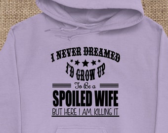 I Never Dreamed I'd Grow Up To Be A Spoiled Wife But Here I Am Killing It Adult Hoodie