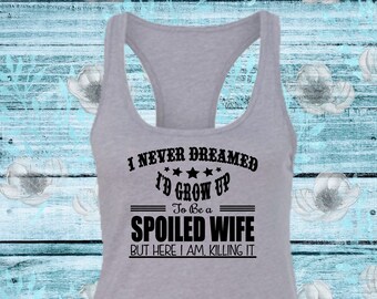 I Never Dreamed I'd Grow Up To Be A Spoiled Wife Racerback Tank