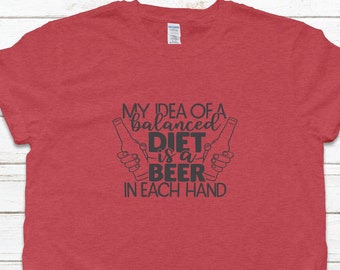 My Idea Of A Balanced Diet Is A Beer In Each Hand Shirt