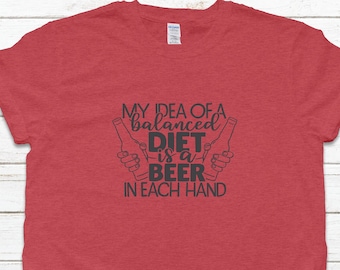 My Idea Of A Balanced Diet Is A Beer In Each Hand Shirt