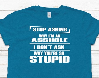 Stop Asking Why Im Such An Asshole Shirt