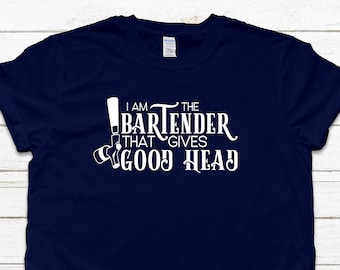 I'm The Bartender That Gives Good Head Shirt