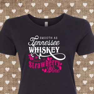 Women's Tee shirt, Smooth As Tennessee Whiskey Sweet As Strawberry Wine T-Shirt, Ladies Country Tee, Ladies Whiskey Tee, Country Music Shirt