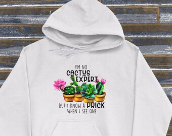 I'm No Cactus Expert But I Know A Prick When I See One Hoodie