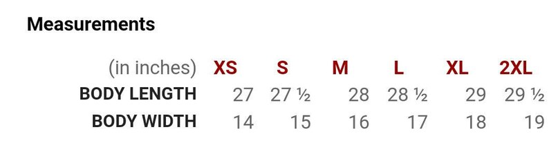 May include: Measurements chart showing body length and width in inches for XS, S, M, L, XL, and 2XL sizes. Body length ranges from 27 to 29 1/2 inches. Body width ranges from 14 to 19 inches.