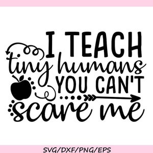 Eu ensino pequenos humanos que você não pode me assustar Svg, Teacher Svg, Teacher Life Svg, School Svg, arquivos de corte de silhueta cricut, svg, dxf, eps, png.