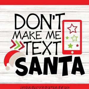 Don&#39;t Make Me Text Santa Svg, Christmas Svg, Santa Svg, Funny Christmas Svg, Holiday Svg, silhouette cricut cut files, svg, dxf, eps, png.