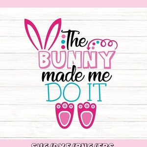 The Bunny Made Me Do It Svg, Ostern Svg, Osterhase Svg, Lustige Oster svg, Hase Svg, Silhouette Cricut Cut Files, svg, dxf, eps, png