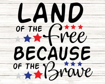 Land of the Free Because of the Brave SVG, Fourth of July SVG, Patriotic SVG, Independence Day Svg, july 4th Svg, Silhouette Cricut Files.