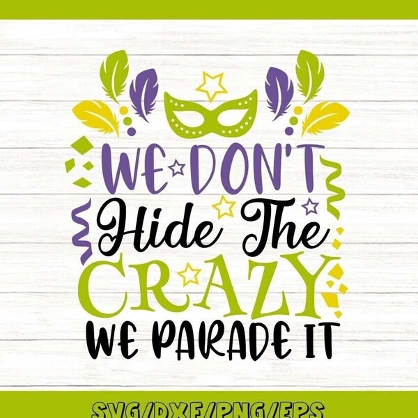 We Don't Hide The Crazy We Parade It Svg, Mardi Gras Svg, Fat Tuesday Svg, Mardi Gras Parade Svg, Silhouette Cricut File, svg, dxf, eps, png