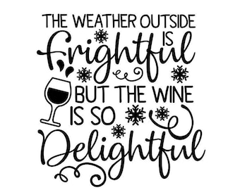 May include: Black and white graphic with the text "THE WEATHER OUTSIDE is frightful BUT THE WINE IS SO Delightful" with a wine glass and snowflakes. The bottom of the image has the text "SVG/DXF/PNG/EPS (Files delievered in black)".