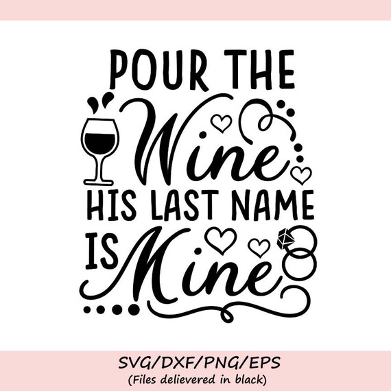 Download Pour The Wine His Last Name Is Mine Svg Bride Svg Wedding Etsy