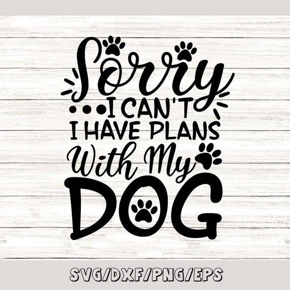 Download Sorry I Can T I Have Plans With My Dog Svg Dog Lover Svg Etsy