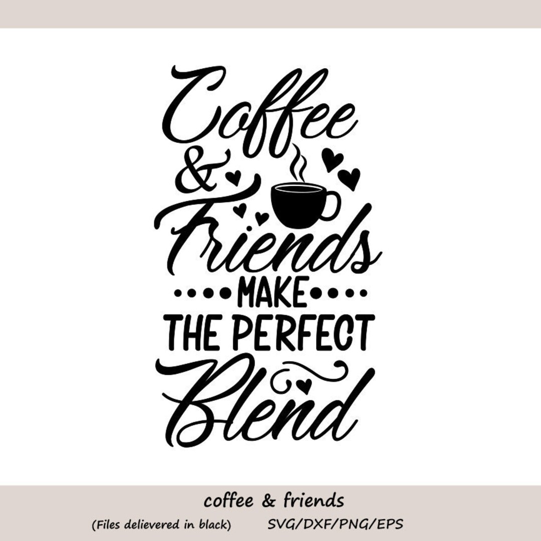 Coffee & Friends Make the Perfect Blend Svg, Coffee Quote Svg, Coffee
