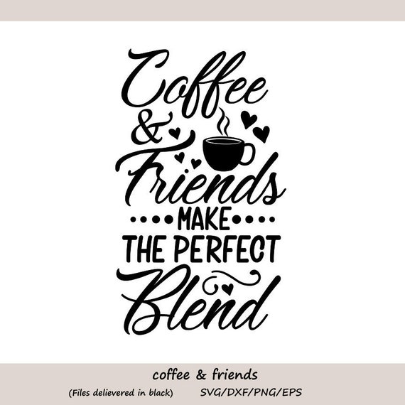 Download Coffee Friends Make The Perfect Blend Svg Coffee Quote Svg Etsy