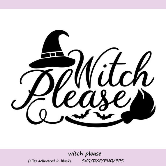 Witch Please Svg Halloween Svg Witch Svg Witch Hat Svg Etsy