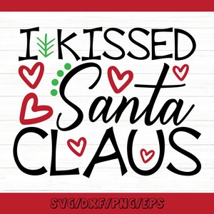 I Kissed Santa Claus Svg, Funny Christmas Svg, Santa Claus Svg, Christmas Holiday Svg, silhouette cricut cut files, svg, dxf, eps, png.
