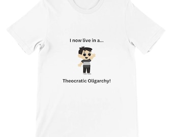 I Now Live in a Theocratic Oligarchy! T-shirt