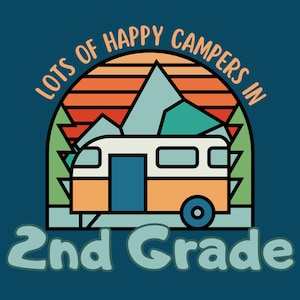 May include: A retro-style graphic on a teal background. It features a camper, mountains, and trees, with the text "LOTS OF HAPPY CAMPERS IN 2nd GRADE". The camper is orange and white.