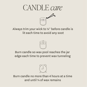 May include: Candle care instructions with illustrations. Trim wick to 1/4 inch before lighting, burn until wax pool reaches the jar edge, and burn no more than 4 hours at a time.