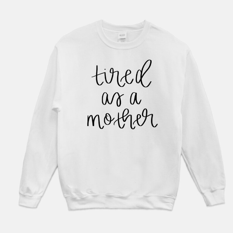 tired as a mother sweatshirt