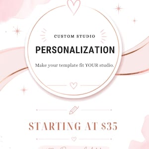 May include: A digital graphic with a white background and soft pink watercolor accents. A central circle contains the text CUSTOM STUDIO PERSONALIZATION and Make your template fit YOUR studio. Below, the text reads STARTING AT $35 and 1 Revision Included.