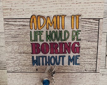 Sarcastic Life Would Be Boring Badge Reel: Glitter Acrylic ID Holder