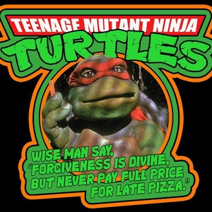 May include: A green Teenage Mutant Ninja Turtles logo with an orange outline. The logo features a cartoon image of a turtle wearing a red bandana and holding a slice of pizza. The text below the image reads: "Wise man say, "Forgiveness is divine, but never pay full price for late pizza."