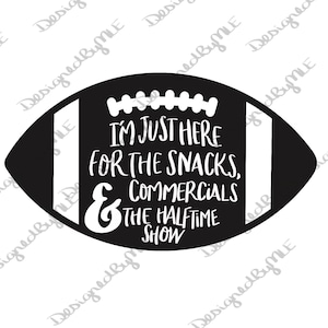 I&#39;m Just Here For The Snacks, Commercials, and Halftime Show SVG, PNG, JPG, Super Bowl Design, Football Design, Instant Download