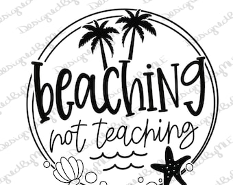 Beaching Not Teaching SVG, PNG, JPG, Teacher Design, Schools Out For The Summer, End Of School, Beach Design, Instant Download