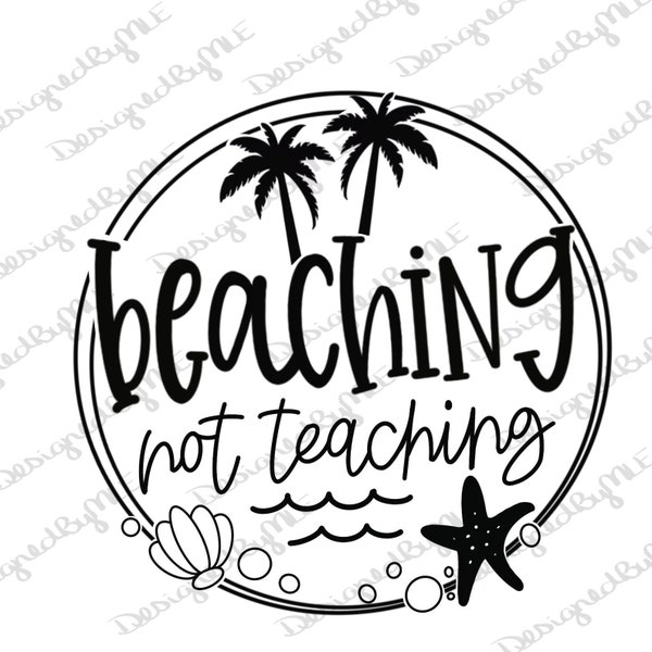 Beaching Not Teaching SVG, PNG, JPG, Teacher Design, Schools Out For The Summer, End Of School, Beach Design, Instant Download