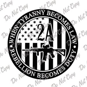 May include: Black and white graphic featuring an American flag design with the text "2A" and a rifle silhouette. The text "WHEN TYRANNY BECOMES LAW • REBELLION BECOMES DUTY" is in a circular border around the design.