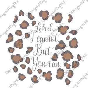 May include: A white background with a leopard print pattern in brown and grey. The text "Lord I cannot. But You can." is written in cursive script in the centre of the image.