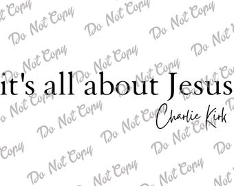 It's All About Jesus SVG, PNG, Charlie Kirk, Conservative, Christian, Religious, Republican, In Memory Of Charlie Kirk