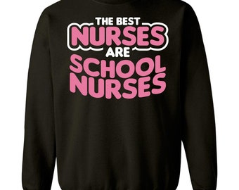 Nursing The Best Nurses Are School Nurses - Sweatshirt