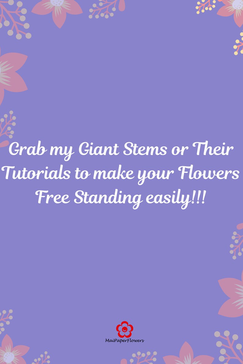 May include: A purple background with floral accents and text that reads "Grab my Giant Stems or Their Tutorials to make your Flowers Free Standing easily!!!" The MaiPaperFlowers logo is at the bottom.