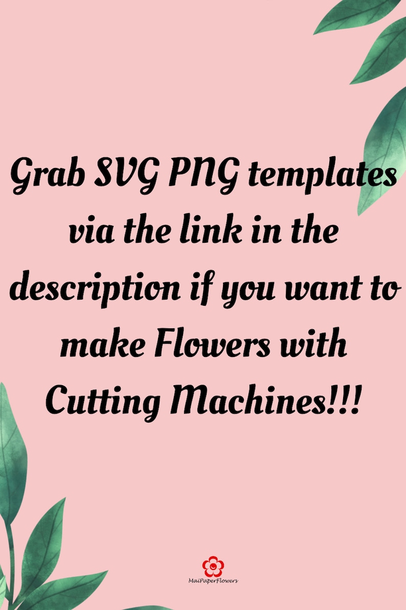 May include: Pink background with green leaves on either side. Text reads: "Grab SVG PNG templates via the link in the description if you want to make Flowers with Cutting Machines!!!"  A small flower logo at the bottom reads "MaiPaperFlowers".