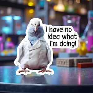 I have no idea what I&#39;m doing - Pigeon / Trash Dove in a Lab Coat - Funny Science - Water/UV Resistant Vinyl Sticker - Free Shipping