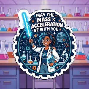 Könnte beinhalten: Ein Aufkleber mit einer Cartoon-Wissenschaftlerin, die ein blaues Lichtschwert hält, mit dem Text "MAY THE MASS X ACCELERATION BE WITH YOU." Das Design umfasst wissenschaftliche Symbole und Laborausrüstung, vor dem Hintergrund von Laborgeräten.