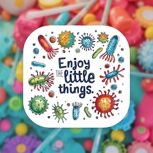 May include: A square sticker with a white background. It features colourful cartoon illustrations of bacteria and the phrase "Enjoy the little things" in blue and black lettering.