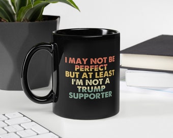At Least I'm Not A Trump Supporter Black Glossy Mug