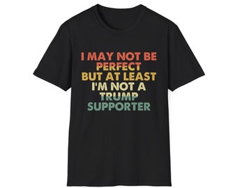 At Least I'm Not A Trump Supporter Unisex Softstyle T-Shirt