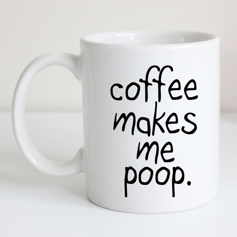 Coffee Makes Me Poop Funny Coffee Mug Humorous Tea Cup Etsy