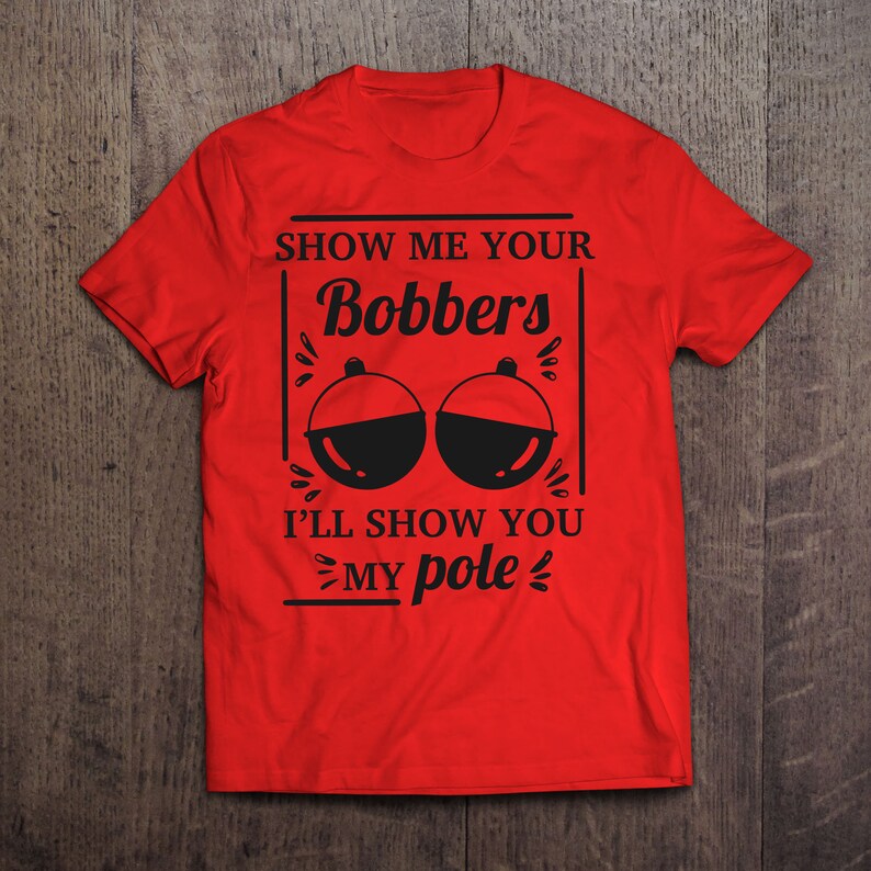 Show Me Your Bobbers Unisex T shirt Funny Fishing Shirt Etsy