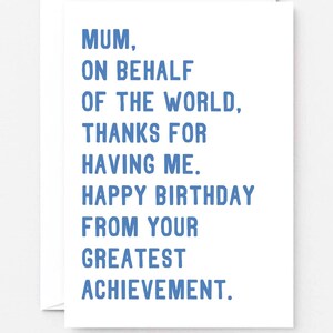 May include: A white card with blue text that reads "Mum, On behalf of the world, thanks for having me. Happy birthday from your greatest achievement."
