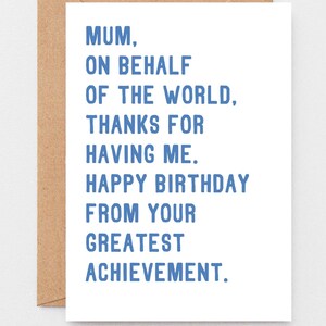May include: A white card with blue text that reads "Mum, on behalf of the world, thanks for having me. Happy birthday from your greatest achievement."